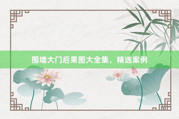 围墙大门后果图大全集，精选案例